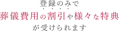 登録のみで葬儀費用の割引や様々な特典が受けられます